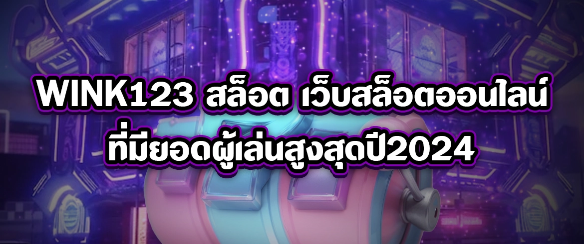 wink123 สล็อต เล่นเกมพนันออนไลน์รวยได้จริงต้องที่นี่