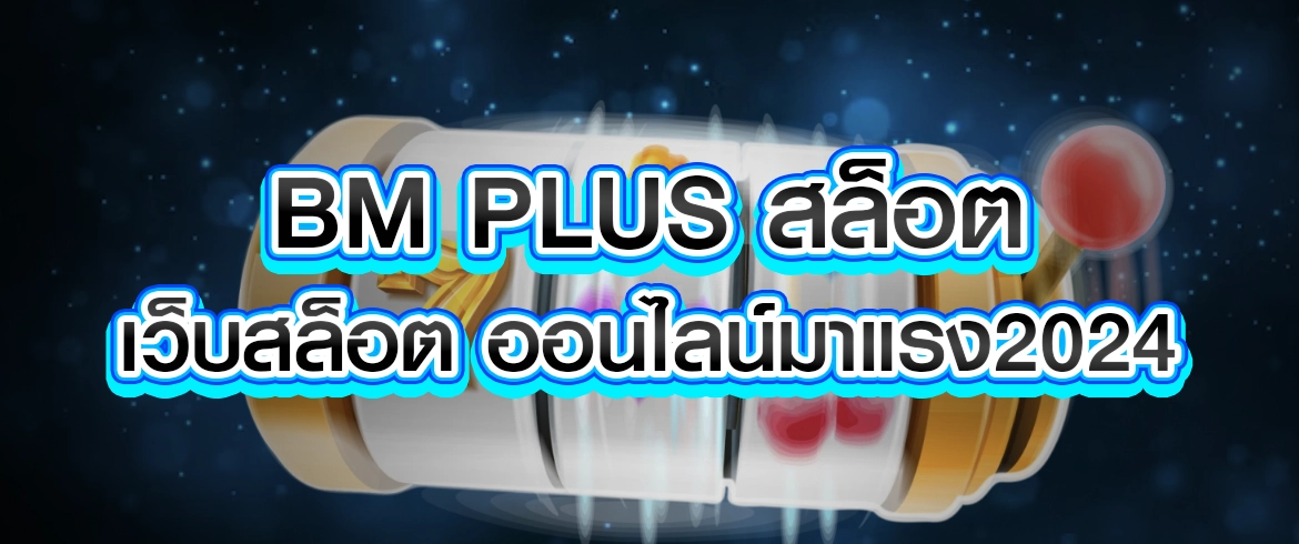 bm plus สล็อต แตกง่ายจ่ายจริงต้องที่นี่เท่านั้น