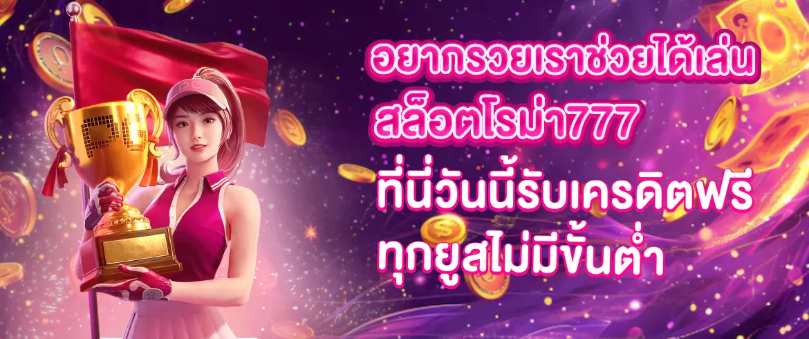 อยากรวยเราช่วยได้เล่น สล็อตโรม่า777  ที่นี่วันนี้รับเครดิตฟรีทุกยูสไม่มีขั้นต่ำ