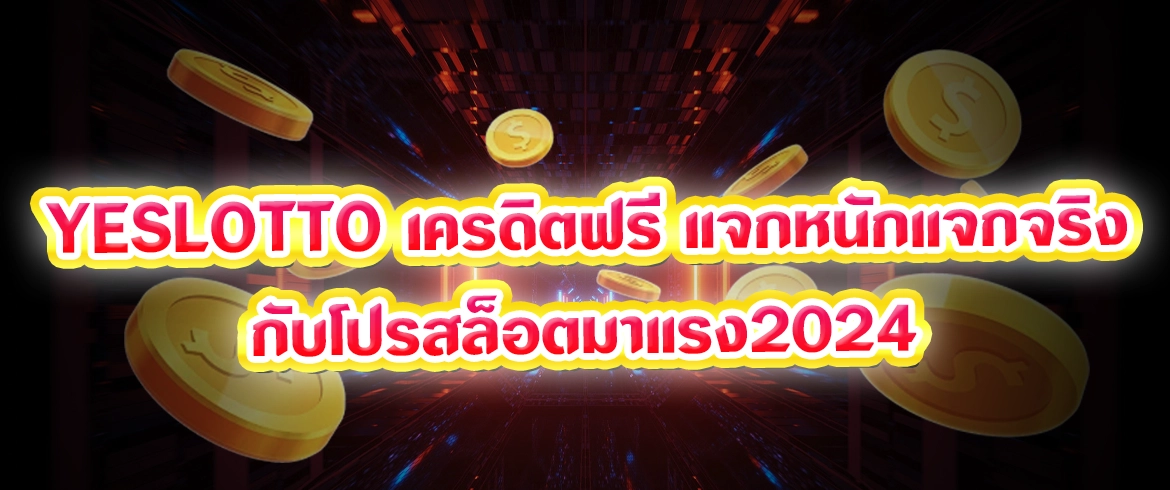 yeslotto เครดิตฟรี แจกหนักแจกจริงกับโปรสล็อตมาแรง2024